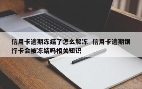 信用卡逾期冻结了怎么解冻？教你3个方法