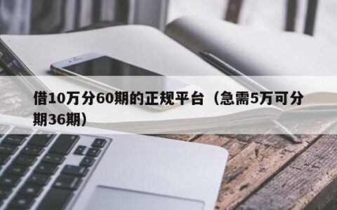 借10万分36期，哪些正规平台值得信赖？